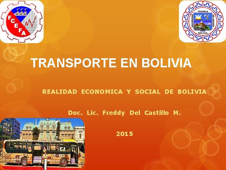 TRANSPORTE EN BOLIVIA REALIDAD ECONOMICA Y SOCIAL DE BOLIVIA Doc. Lic. Freddy Del Castillo