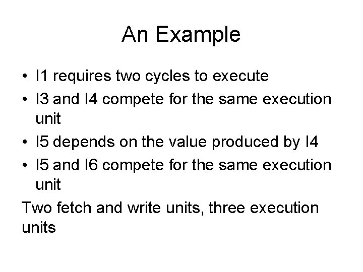 An Example • I 1 requires two cycles to execute • I 3 and