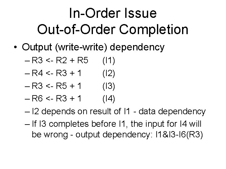 In-Order Issue Out-of-Order Completion • Output (write-write) dependency – R 3 <- R 2
