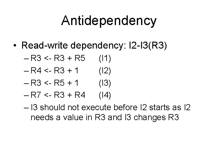 Antidependency • Read-write dependency: I 2 -I 3(R 3) – R 3 <- R