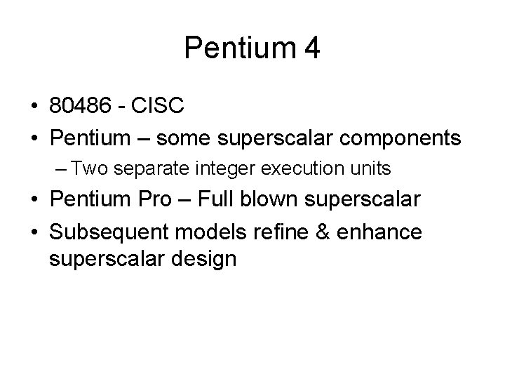 Pentium 4 • 80486 - CISC • Pentium – some superscalar components – Two