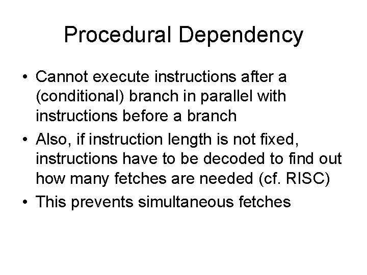 Procedural Dependency • Cannot execute instructions after a (conditional) branch in parallel with instructions