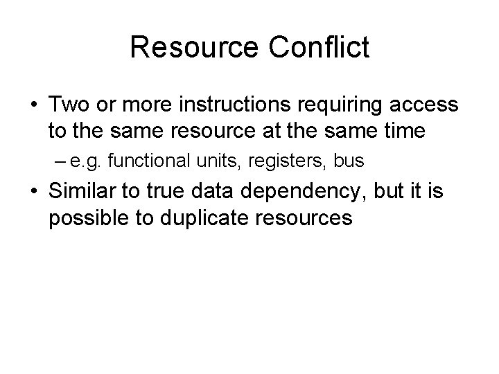 Resource Conflict • Two or more instructions requiring access to the same resource at