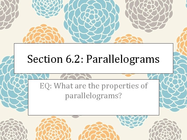 Section 6. 2: Parallelograms EQ: What are the properties of parallelograms? 