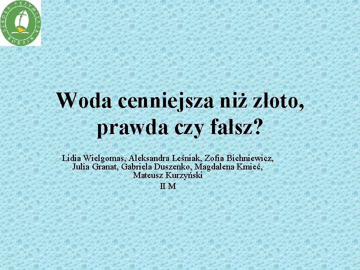Woda cenniejsza niż złoto, prawda czy fałsz? Lidia Wielgomas, Aleksandra Leśniak, Zofia Bichniewicz, Julia Woda cenniejsza niż złoto, prawda czy fałsz? Lidia Wielgomas, Aleksandra Leśniak, Zofia Bichniewicz, Julia