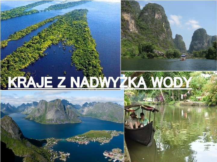 Kraje z nadmiarem wody • WPROWADZENIE • ZDJĘCIA KRAJE Z NADWYŻKĄ WODY 