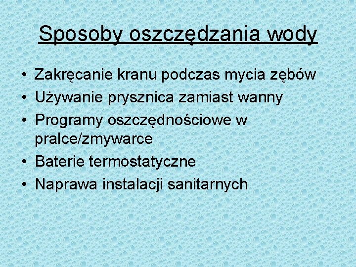 Sposoby oszczędzania wody • Zakręcanie kranu podczas mycia zębów • Używanie prysznica zamiast wanny