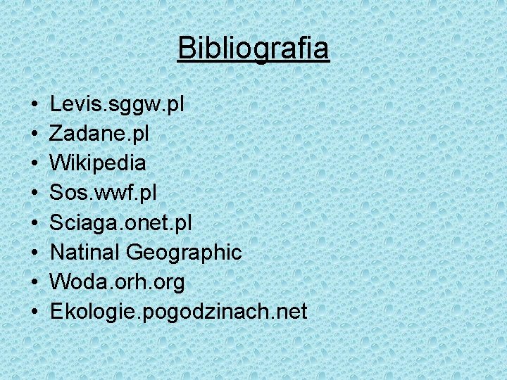 Bibliografia • • Levis. sggw. pl Zadane. pl Wikipedia Sos. wwf. pl Sciaga. onet.