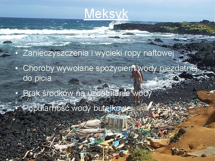 Meksyk • Zanieczyszczenia i wycieki ropy naftowej • Choroby wywołane spożyciem wody niezdatnej do Meksyk • Zanieczyszczenia i wycieki ropy naftowej • Choroby wywołane spożyciem wody niezdatnej do