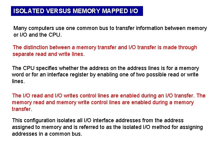 ISOLATED VERSUS MEMORY MAPPED I/O Many computers use one common bus to transfer information