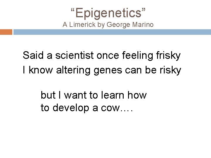 “Epigenetics” A Limerick by George Marino Said a scientist once feeling frisky I know