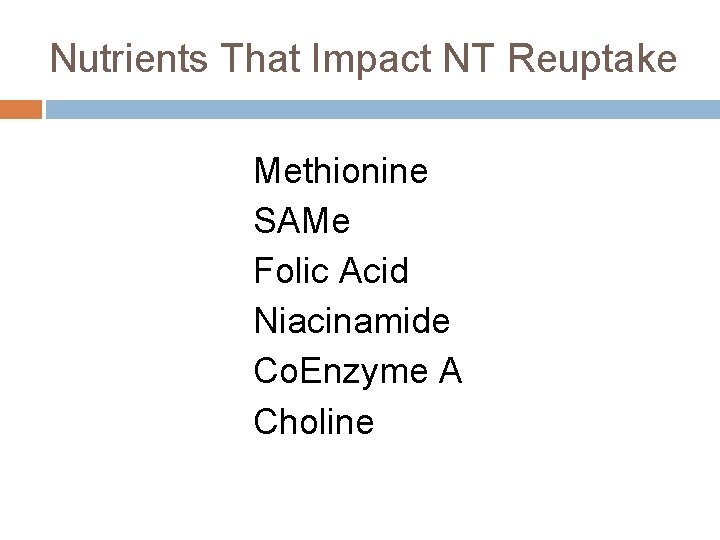 Nutrients That Impact NT Reuptake Methionine SAMe Folic Acid Niacinamide Co. Enzyme A Choline
