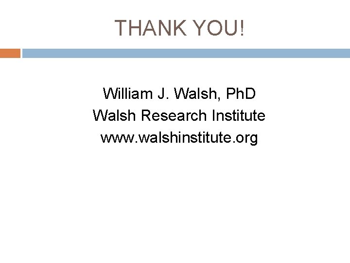 THANK YOU! William J. Walsh, Ph. D Walsh Research Institute www. walshinstitute. org 