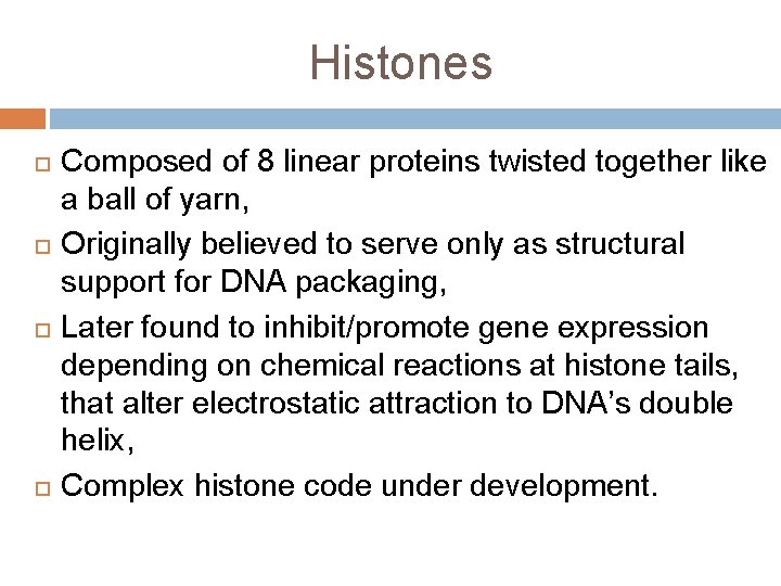 Histones Composed of 8 linear proteins twisted together like a ball of yarn, Originally