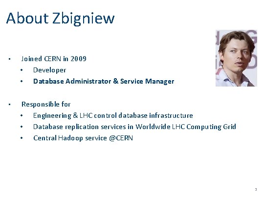 About Zbigniew • Joined CERN in 2009 • Developer • Database Administrator & Service