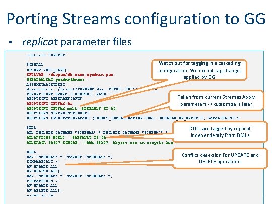 Porting Streams configuration to GG • replicat parameter files replicat CONDREP Watch out for