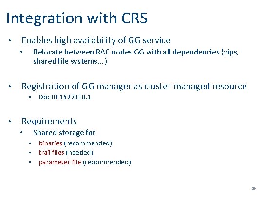 Integration with CRS • Enables high availability of GG service Relocate between RAC nodes