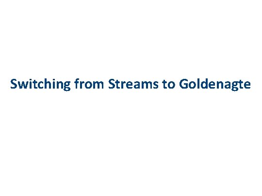 Switching from Streams to Goldenagte 