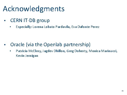 Acknowledgments CERN IT-DB group • • Especially: Lorena Lobato Pardavila, Eva Dafonte Perez •