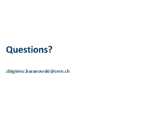 Questions? zbigniew. baranowski@cern. ch 