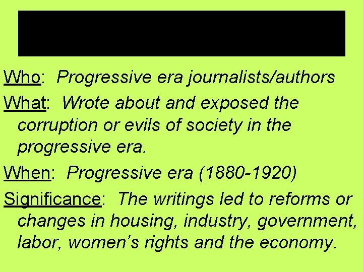 Who: Progressive era journalists/authors What: Wrote about and exposed the corruption or evils of
