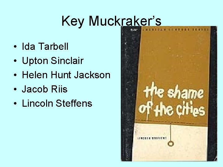 Key Muckraker’s • • • Ida Tarbell Upton Sinclair Helen Hunt Jackson Jacob Riis