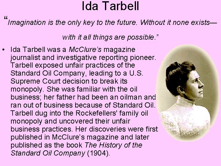 Ida Tarbell “Imagination is the only key to the future. Without it none exists—