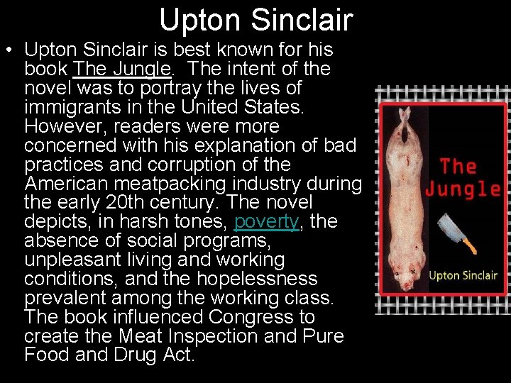 Upton Sinclair • Upton Sinclair is best known for his book The Jungle. The