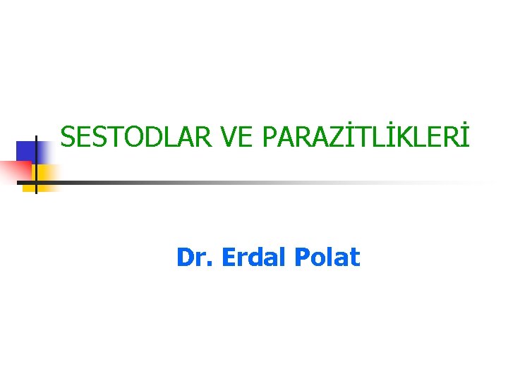 SESTODLAR VE PARAZİTLİKLERİ Dr. Erdal Polat 