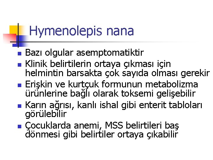 Hymenolepis nana n n n Bazı olgular asemptomatiktir Klinik belirtilerin ortaya çıkması için helmintin