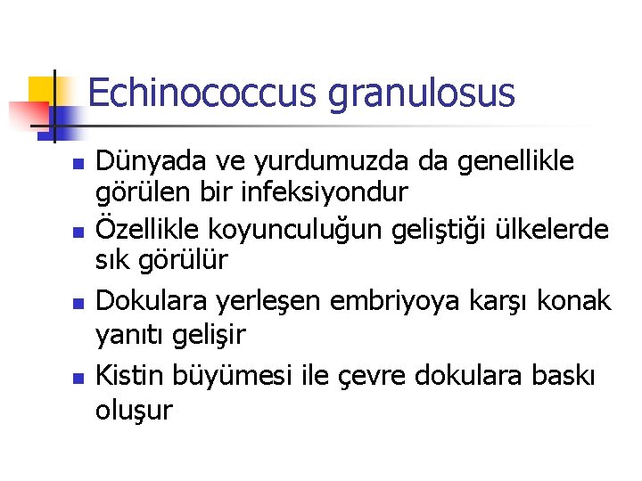 Echinococcus granulosus n n Dünyada ve yurdumuzda da genellikle görülen bir infeksiyondur Özellikle koyunculuğun