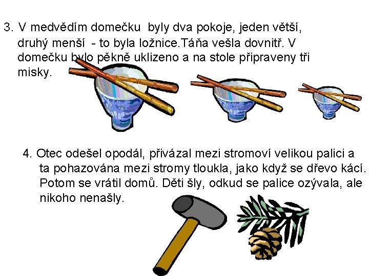 3. V medvědím domečku byly dva pokoje, jeden větší, druhý menší - to byla