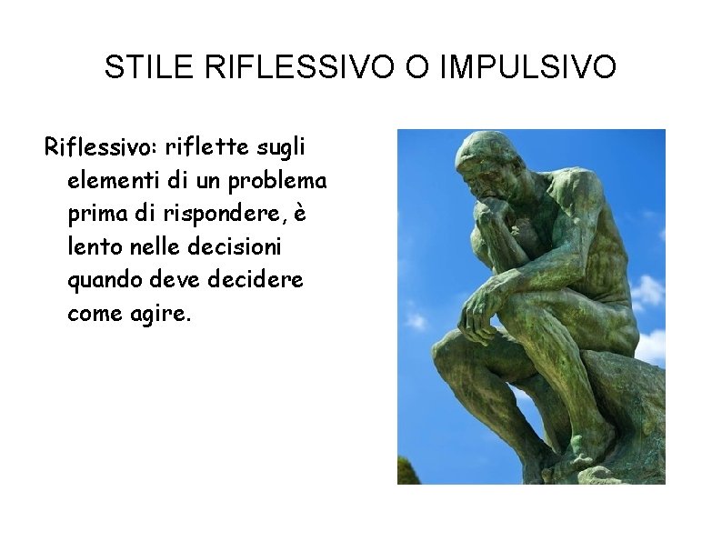 STILE RIFLESSIVO O IMPULSIVO Riflessivo: riflette sugli elementi di un problema prima di rispondere,