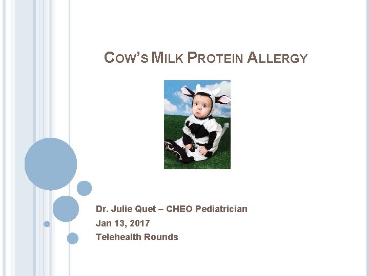 COW’S MILK PROTEIN ALLERGY Dr. Julie Quet – CHEO Pediatrician Jan 13, 2017 Telehealth COW’S MILK PROTEIN ALLERGY Dr. Julie Quet – CHEO Pediatrician Jan 13, 2017 Telehealth