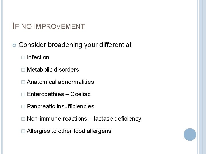 IF NO IMPROVEMENT Consider broadening your differential: � Infection � Metabolic disorders � Anatomical IF NO IMPROVEMENT Consider broadening your differential: � Infection � Metabolic disorders � Anatomical
