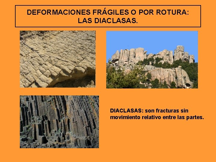 DEFORMACIONES FRÁGILES O POR ROTURA: LAS DIACLASAS: son fracturas sin movimiento relativo entre las DEFORMACIONES FRÁGILES O POR ROTURA: LAS DIACLASAS: son fracturas sin movimiento relativo entre las