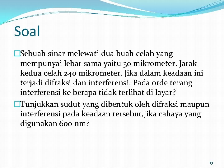 Soal �Sebuah sinar melewati dua buah celah yang mempunyai lebar sama yaitu 30 mikrometer.