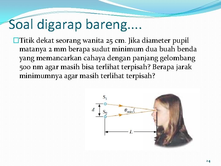 Soal digarap bareng. . �Titik dekat seorang wanita 25 cm. Jika diameter pupil matanya