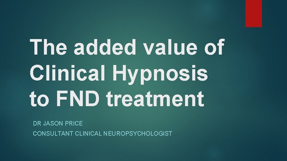 The added value of Clinical Hypnosis to FND treatment DR JASON PRICE CONSULTANT CLINICAL