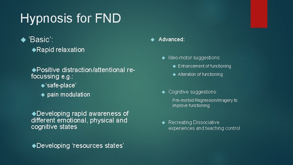 Hypnosis for FND ‘Basic’: Rapid relaxation Advanced: Positive Ideo-motor suggestions: Enhancement of functioning distraction/attentional