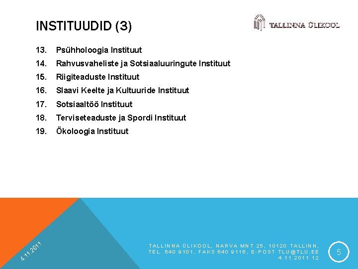 INSTITUUDID (3) 1 1 4. 13. Psühholoogia Instituut 14. Rahvusvaheliste ja Sotsiaaluuringute Instituut 15.