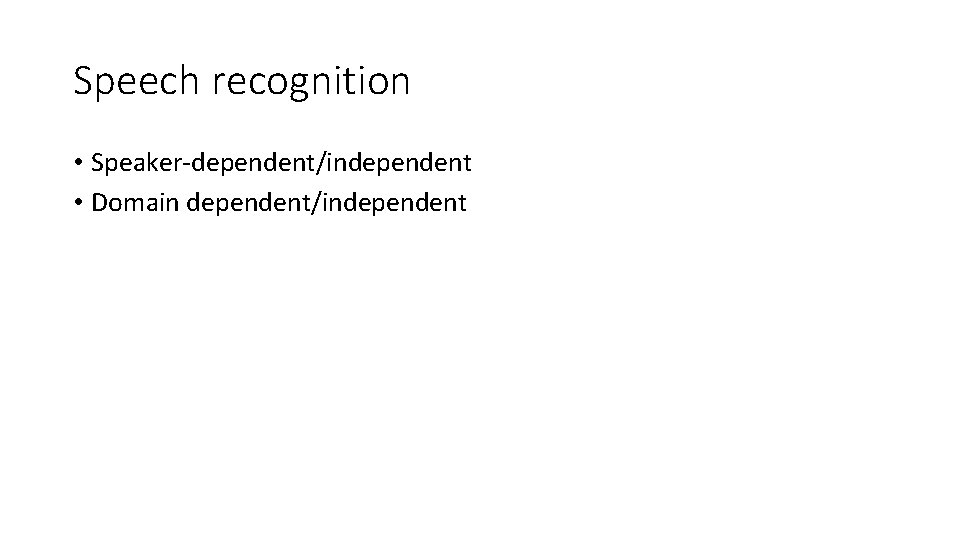 Speech recognition • Speaker‐dependent/independent • Domain dependent/independent 