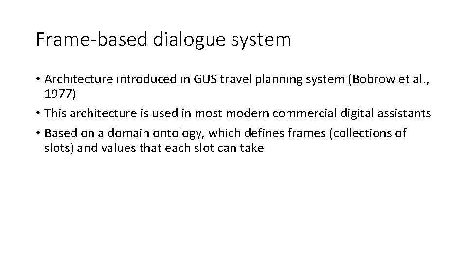 Frame-based dialogue system • Architecture introduced in GUS travel planning system (Bobrow et al.