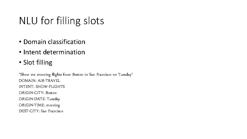 NLU for filling slots • Domain classification • Intent determination • Slot filling “Show