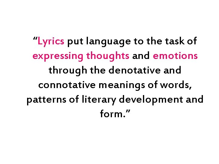 “Lyrics put language to the task of expressing thoughts and emotions through the denotative