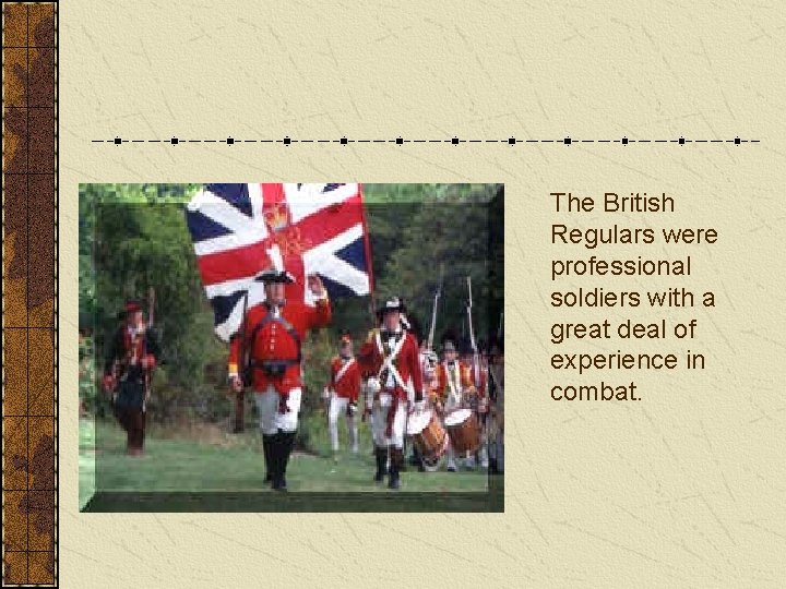 The British Regulars were professional soldiers with a great deal of experience in combat.