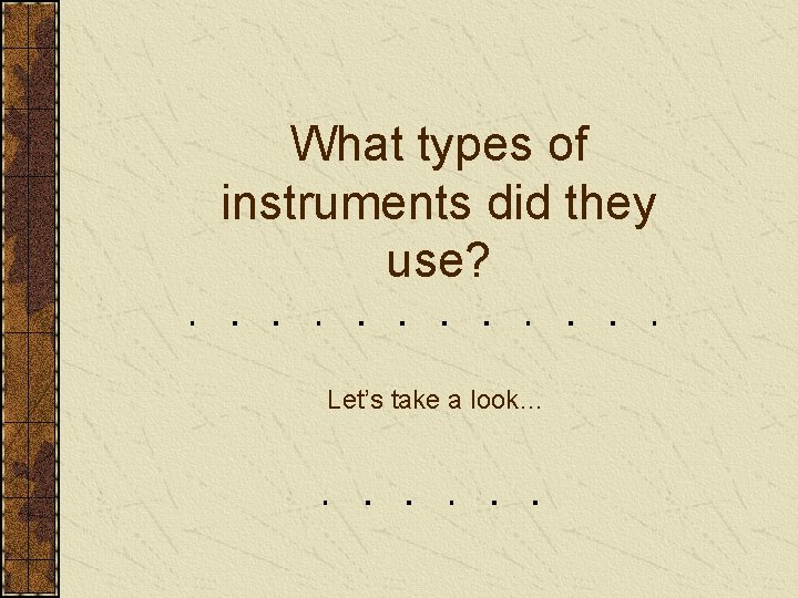 What types of instruments did they use? Let’s take a look… 