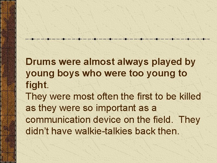 Drums were almost always played by young boys who were too young to fight.