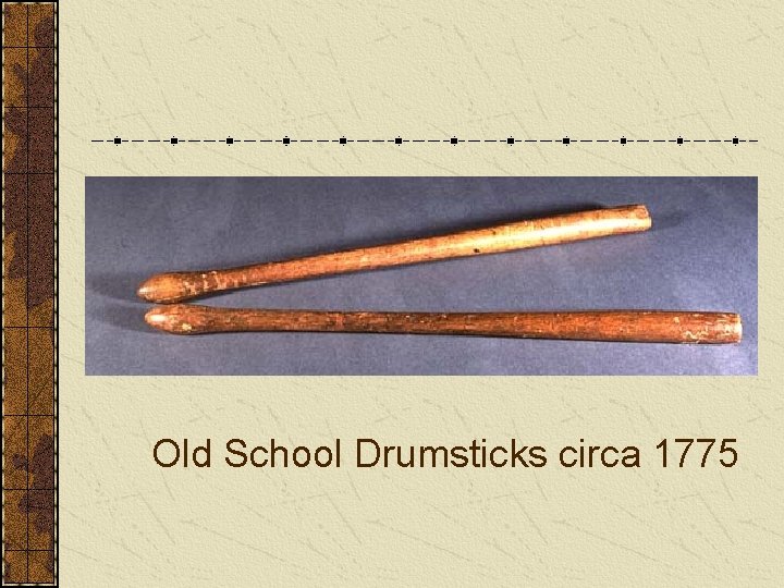 Old School Drumsticks circa 1775 