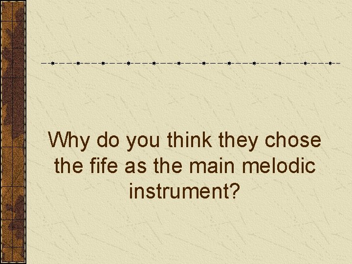 Why do you think they chose the fife as the main melodic instrument? 